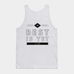 the best is yet to come Tank Top